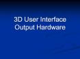 3D User Interface Output Hardware PowerPoint PPT Presentation