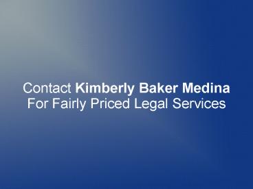 Contact Kimberly Baker Medina For Fairly Priced Legal Services