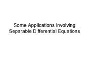 Some Applications Involving Separable Differential Equations