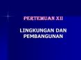 Pertemuan XII LINGKUNGAN DAN PEMBANGUNAN PowerPoint PPT Presentation
