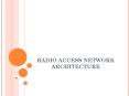 RADIO ACCESS NETWORK ARCHITECTURE PowerPoint PPT Presentation