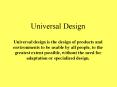 Universal Design Universal design is the design of products and environments to be usable by all people, to the greatest extent possible, without the need for adaptation or specialized design. PowerPoint PPT Presentation
