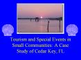 Tourism and Special Events in Small Communities: A Case Study of Cedar Key, FL PowerPoint PPT Presentation