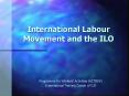 International Labour Movement and the ILO PowerPoint PPT Presentation