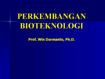 PERKEMBANGAN BIOTEKNOLOGI Prof. Win Darmanto, Ph.D.
