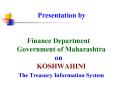 Presentation by  Finance Department  Government of Maharashtra on  KOSHWAHINI  The Treasury Information System PowerPoint PPT Presentation