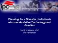 Planning for a Disaster: Individuals who use Assistive Technology and Families  Carl T. Cameron, PhD Pat Heineman PowerPoint PPT Presentation