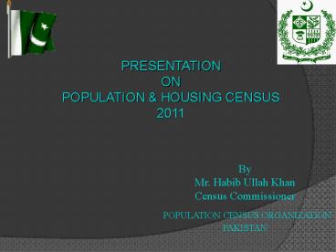By Mr. Habib Ullah Khan Census Commissioner POPULATION CENSUS ORGANIZATION PAKISTAN