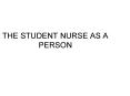 THE STUDENT NURSE AS A PERSON PowerPoint PPT Presentation