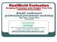 RealWorld Evaluation Designing Evaluations under Budget, Time, Data and Political Constraints ReLAC conference professional pre-session workshop San Jose, Costa Rica 26 July 2010 PowerPoint PPT Presentation
