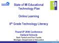 State of MI Educational Technology Plan Online Learning 8th Grade Technology Literacy PowerUP 2006 Conference Oakland Schools Barb Fardell and Ron Faulds Michigan Department of Education PowerPoint PPT Presentation