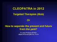 CLEOPATRA in 2012 Targeted Therapies (Mob) Or How to separate the present and future from the past? PowerPoint PPT Presentation