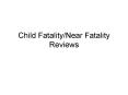 Child Fatality/Near Fatality Reviews PowerPoint PPT Presentation
