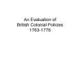 An Evaluation of British Colonial Policies 1763-1776 PowerPoint PPT Presentation