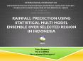 RAINFALL PREDICTION USING STATISTICAL MULTI MODEL ENSEMBLE OVER SELECTED REGION IN INDONESIA PowerPoint PPT Presentation
