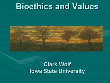 Bioethics and Values   Clark Wolf Iowa State University