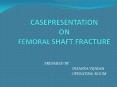 CASEPRESENTATION ON FEMORAL SHAFT FRACTURE PowerPoint PPT Presentation