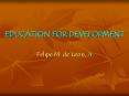 EDUCATION FOR DEVELOPMENT  Felipe M. de Leon, Jr PowerPoint PPT Presentation