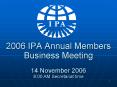 2006 IPA Annual Members Business Meeting  14 November 2006 8:00 AM Secretariat time PowerPoint PPT Presentation