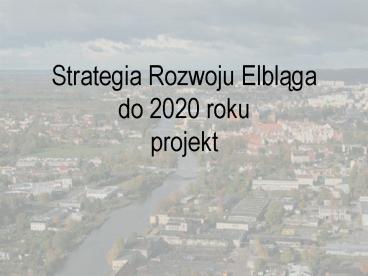 Strategia Rozwoju Elblaga do 2020 roku projekt