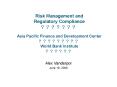 Risk Management and Regulatory Compliance ??????? Asia Pacific Finance and Development Center ????????? World Bank Institute ?????? PowerPoint PPT Presentation