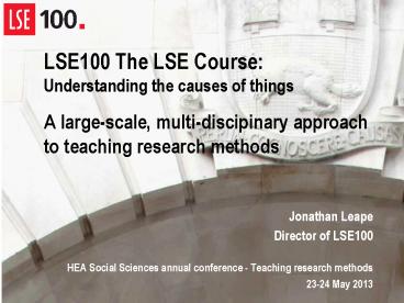 LSE100 The LSE Course: Understanding the causes of things A large-scale, multi-discipinary approach to teaching research methods