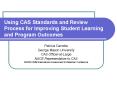 Using CAS Standards and Review Process for Improving Student Learning and Program Outcomes PowerPoint PPT Presentation