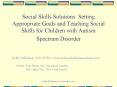 Social Skills Solutions: Setting Appropriate Goals and Teaching Social Skills for Children with Autism Spectrum Disorder PowerPoint PPT Presentation