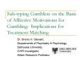 Sub-typing Gamblers on the Basis of Affective Motivations for Gambling: Implications for Treatment Matching PowerPoint PPT Presentation