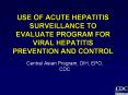 USE OF ACUTE HEPATITIS SURVEILLANCE TO EVALUATE PROGRAM FOR VIRAL HEPATITIS PREVENTION AND CONTROL PowerPoint PPT Presentation