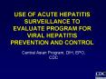 USE OF ACUTE HEPATITIS SURVEILLANCE TO EVALUATE PROGRAM FOR VIRAL HEPATITIS PREVENTION AND CONTROL PowerPoint PPT Presentation