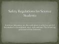 A science laboratory can be a safe place in which to work if the student is foresighted, alert, and cautious. The following practices will be followed: PowerPoint PPT Presentation