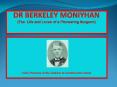 DR BERKELEY MONIYHAN (The Life and Loves of a Pioneering Surgeon) PowerPoint PPT Presentation