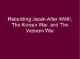 Rebuilding Japan After WWII, The Korean War, and The Vietnam War PowerPoint PPT Presentation