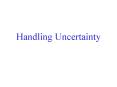 Handling Uncertainty PowerPoint PPT Presentation