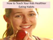 How to Teach Your Kid’s Healthier Eating Habits