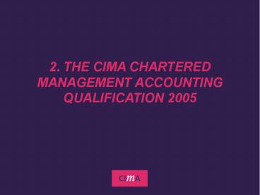 2. THE CIMA CHARTERED MANAGEMENT ACCOUNTING QUALIFICATION 2005