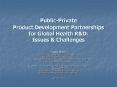 Public-Private Product Development Partnerships for Global Health R PowerPoint PPT Presentation