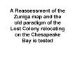 A Reassessment of the Zuniga map and the old paradigm of the Lost Colony relocating on the Chesapeake Bay is tested PowerPoint PPT Presentation