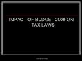 IMPACT OF BUDGET 2009 ON TAX LAWS PowerPoint PPT Presentation
