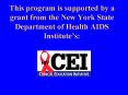 This program is supported by a grant from the New York State Department of Health AIDS Institute PowerPoint PPT Presentation