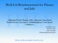 Medi-Cal Reimbursement for Prisons and Jails  California/Nevada Chapter of the American Correctional Health Services Association: Multidisciplinary Correctional Conference PowerPoint PPT Presentation