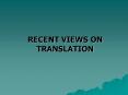 RECENT VIEWS ON TRANSLATION PowerPoint PPT Presentation