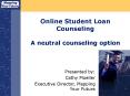 Online Student Loan Counseling A neutral counseling option PowerPoint PPT Presentation