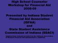 High School Counselor Workshop for Financial Aid 2008-09 Presented by Indiana Student Financial Aid Association (ISFAA) and State Student Assistance Commission of Indiana (SSACI) PowerPoint PPT Presentation