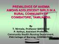 PREVALENCE OF ANEMIA AMONG ADOLESCENT GIRLS IN A RURAL COMMUNITY OF COIMBATORE, TAMILNADU. PowerPoint PPT Presentation