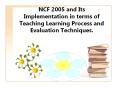 NCF 2005 and Its Implementation in terms of Teaching Learning Process and Evaluation Techniques. PowerPoint PPT Presentation