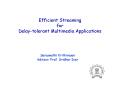 Efficient Streaming for  Delay-tolerant Multimedia Applications PowerPoint PPT Presentation