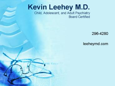 Kevin Leehey M.D. Child, Adolescent, and Adult Psychiatry Board Certified