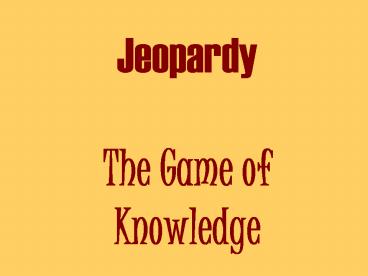 Jeopardy The Game of Knowledge